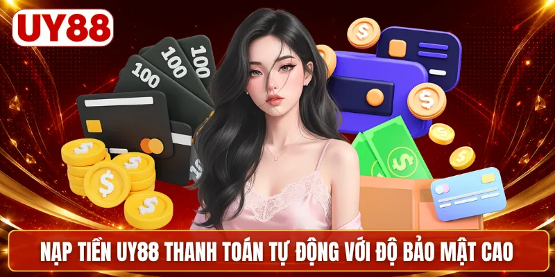 Nạp tiền UY88 thanh toán tự động với độ bảo mật cao